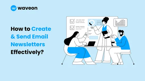 How to Create & Send Email Newsletters Effectively