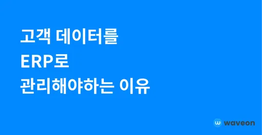 고객 데이터를 ERP로 관리하면 매출이 달라진다